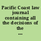 Pacific Coast law journal containing all the decisions of the Supreme Court of California, and of the U.S. Circuit and U.S. District Courts for the District of California, and important decisions of the of the U.S. Supreme Court and higher courts of other states.