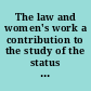 The law and women's work a contribution to the study of the status of women /