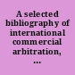 A selected bibliography of international commercial arbitration, 1970-1978, English language, update no. 1 /