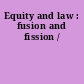 Equity and law : fusion and fission /