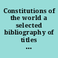 Constitutions of the world a selected bibliography of titles in the official languages of the United Nations and in the languages of the various countries.
