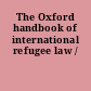 The Oxford handbook of international refugee law /