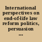 International perspectives on end-of-life law reform politics, persuasion and persistence /