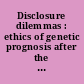 Disclosure dilemmas : ethics of genetic prognosis after the 'right to know/not to know' debate /