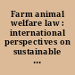 Farm animal welfare law : international perspectives on sustainable agriculture and wildlife regulation /