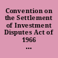 Convention on the Settlement of Investment Disputes Act of 1966 legislative history : Public Law 89-532, 80 Stat. 344, 89th Congress, S. 3498, August 11, 1966 /