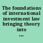 The foundations of international investment law bringing theory into practice /