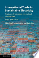 International trade in sustainable electricity : regulatory challenges in international economic law /