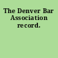 The Denver Bar Association record.