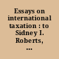 Essays on international taxation : to Sidney I. Roberts, with esteem and affection from the participating authors and the partners of Roberts & Holland /