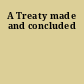 A Treaty made and concluded