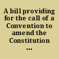 A bill providing for the call of a Convention to amend the Constitution of the State