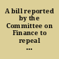 A bill reported by the Committee on Finance to repeal the act of last session to increase the revenue of the state, &c