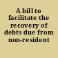 A bill to facilitate the recovery of debts due from non-resident debtors