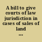 A bill to give courts of law jurisdiction in cases of sales of land for the purposes of partition