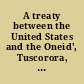 A treaty between the United States and the Oneid', Tuscorora, and Stockbridge Indians, dwelling in the country of the Oneidas