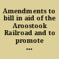 Amendments to bill in aid of the Aroostook Railroad and to promote the sale and settlement of the public lands