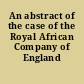 An abstract of the case of the Royal African Company of England