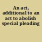 An act, additional to an act to abolish special pleading