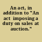 An act, in addition to "An act  imposing a duty on sales at auction."