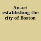 An act establishing the city of Boston