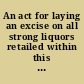 An act for laying an excise on all strong liquors retailed within this colonly of New Jersey