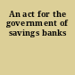 An act for the government of savings banks