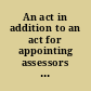 An act in addition to an act for appointing assessors and treasurer, and for assigning their power and authority