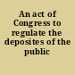 An act of Congress to regulate the deposites of the public money