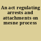 An act regulating arrests and attachments on mesne process