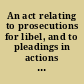 An act relating to prosecutions for libel, and to pleadings in actions for libel and slander