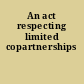 An act respecting limited copartnerships