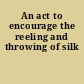 An act to encourage the reeling and throwing of silk