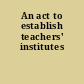 An act to establish teachers' institutes