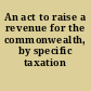 An act to raise a revenue for the commonwealth, by specific taxation