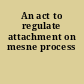An act to regulate attachment on mesne process
