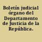 Boletín judicial órgano del Departamento de Justicia de la República.