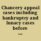 Chancery appeal cases including bankruptcy and lunacy cases before the Lord Chancellor and the Court of Appeal in Chancery, 1865-1875 /