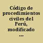 Código de procedimientos civiles del Perú, modificado con las últimas disposiciones vigentes sumillas y concordancias con disposiciones conexas /