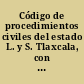 Código de procedimientos civiles del estado L. y S. Tlaxcala, con sus reformas