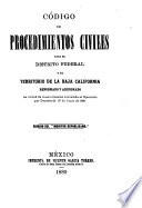 Código de procedimientos civiles para el Distrito Federal y el Territorio de la Baja California reformado y adicionado en virtud de la autorización concedida al Ejecutivo por Decreto de 1o. de junio de 1880.