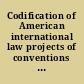 Codification of American international law projects of conventions prepared at the request on January 2, 1924, of the Governing board of the Pan American Union for the consideration of the International Commission of Jurists, and submitted by the American Institute of International Law to the governing board of the Pan American Union, March 2, 1925.