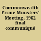 Commonwealth Prime Ministers' Meeting, 1962 final communiqué /