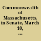 Commonwealth of Massachusetts, in Senate, March 10, 1827 ordered, that five hundred copies of the governor's message in relation to the bill entitled "an act to establish the Warren Bridge Corporation," be printed, together with the yeas and nays in the Senate and House ... House of Representatives, March 10, 1827. Concurred. ...