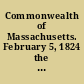 Commonwealth of Massachusetts. February 5, 1824 the committee of both Houses appointed to inquire whether the appropriations authorized by the legislature of this state, to be paid to the president and fellows of Harvard College, and to the president and trustees of Williams College, have been applied according to the provisions of the laws prescribing the manner in which those appropriations are required to be applied, ask leave to report in part ...