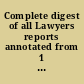 Complete digest of all Lawyers reports annotated from 1 L.R.A. to L.R.A. 1918F combining in one all previous digests with additional matters of great value, in 10 volumes.