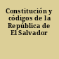 Constitución y códigos de la República de El Salvador