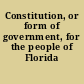Constitution, or form of government, for the people of Florida