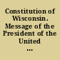 Constitution of Wisconsin. Message of the President of the United States, transmitting a copy of the constitution of state government formed by a convention of the people of the Territory of Wisconsin, in pursuance of the act of Congress of August 6th, 1846, together with sundry documents relating thereto. March 16, 1848. Referred to the Committee on Territories