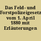 Das Feld- und Forstpolizeigesetz vom 1. April 1880 mit Erläuterungen /